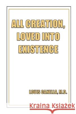 All Creation, Loved Into Existence Louis Canella 9781998454709 Tellwell Talent