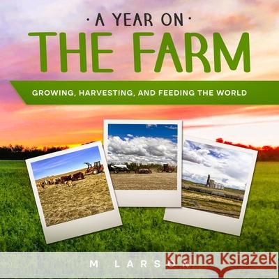 A Year on the Farm: Growing, Harvesting and Feeding the World Melanie Larson 9781998456000 Zerr Environmental