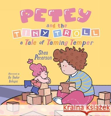 Petey and the Tiny Troll: a Tale of Taming Temper Shea Peterson 9781998473137 Journey Publishing