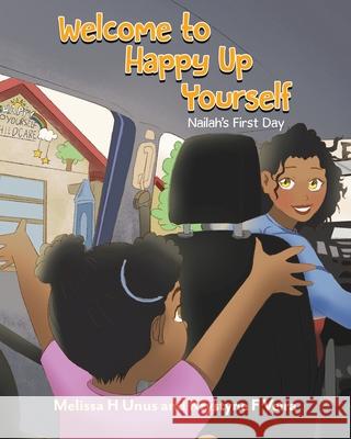 Welcome to Happy Up Yourself: Nailah's First Day Melissa H. Unus Krystyne F. Veira 9781998482542 Tellwell Talent