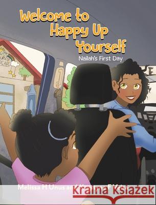 Welcome to Happy Up Yourself: Nailah's First Day Melissa H. Unus Krystyne F. Veira 9781998482559 Tellwell Talent