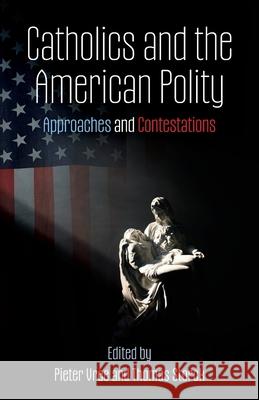 Catholics and the American Polity: Approaches & Contestations Pieter Vree Thomas Storck 9781998492589 Arouca Press
