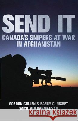 Send It: Canada's Snipers at War in Afghanistan Gordon Cullen Barry C. Nisbet Mir Bahmanyar 9781998501571 Double Dagger Books
