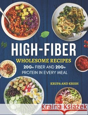 High-Fiber Wholesome Recipes: 20g+ Fiber and 20g+ Protein in Every Meal Krkr Books 9781998505012 Krupa and Krish