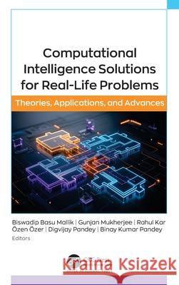 Computational Intelligence Solutions for Real-Life Problems: Theories, Applications, and Advances Biswadip Basu Mallik Gunjan Mukherjee Rahul Kar 9781998511006 Apple Academic Press