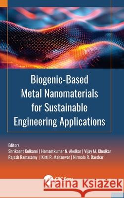 Biogenic-Based Metal Nanomaterials for Sustainable Engineering Applications Hemant Kumar N. Akolkar Vijay M. Khedkar Rajesh Ramasamy 9781998511785 Apple Academic Press