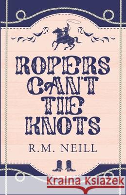 Ropers Can't Tie Knots Alternate Paperback R. M. Neill 9781998516148 Lac