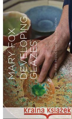 Developing Glazes: Low-Firing Reduction and Oxidation Mary Fox 9781998526253 Harbour Publishing