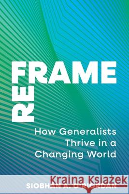 Reframe: How Generalists Thrive in a Changing World Siobh?n A. O'Riordan 9781998528486 Eac Books by Grammar Factory