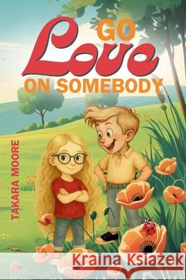 Go Love on Somebody Takara Moore 9781998532551 Ahelia Publishing LLC