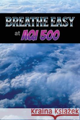 Breathe Easy at AQI 500: Wildfire-smoke retrofit guide for ordinary houses; wildfire smoke filtration; indoor air quality; retrofit checklist; healthy Emily Cho 9781998545025