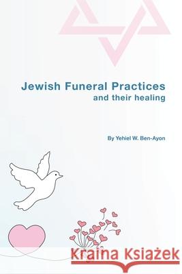 Jewish Funeral Practices and their healing Yehiel W. Ben-Ayon 9781998545216 Jewish Funeral Practices