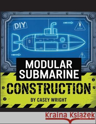 DIY Modular Submarine Construction Casey Wright 9781998545865 Telephasic Workshop, Ltd. Hawaii