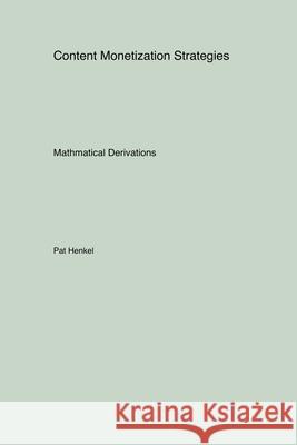 Content Monetization Strategies: Mathmatical Derivations Pat Henkel 9781998557059