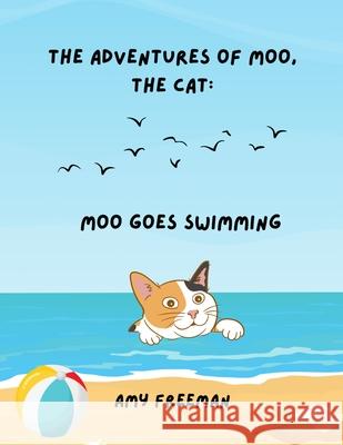 The Adventures of Moo, The Cat: Moo Goes Swimming Amy Freeman 9781998565016