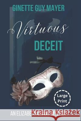 Virtuous Deceit: An Elizabeth Grant Mystery Book 4 Large Print Ginette Gu 9781998575145 Ginette Guy Mayer