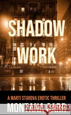 Shadow Work: A Marti Starova Erotic Thriller Book 2 Montana Carr 9781998648214 Northshore Noir