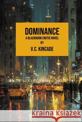 Dominance: A Blackburn Erotic Thriller V. C. Kincade 9781998648337 Northshore Noir