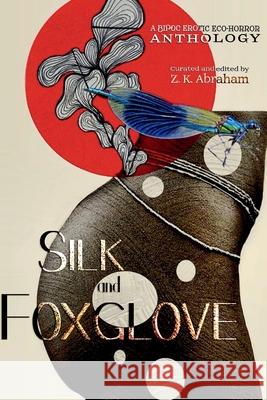 Silk and Foxglove: A BIPOC Erotic Eco-Horror Anthology Z. K. Abraham 9781998664245 Hedone Books