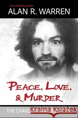 Peace, Love, & Murder: The Charles Manson Story Alan R. Warren 9781998680191 Alan R Warren