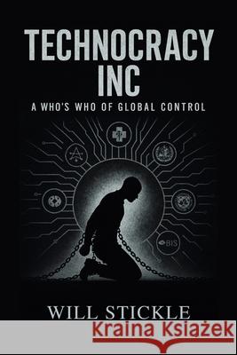 Technocracy Inc, A Who's Who of Global Control Will Stickle 9781998704941
