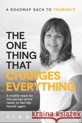 The One Thing That Changes Everything: A midlife reset for the woman who's ready to feel like herself again. Tina Haller 9781998724321