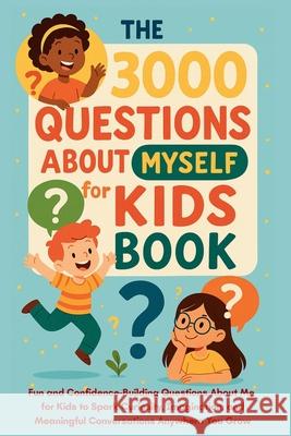 The 3000 Questions About Myself for Kids Book: Fun and Confidence-Building Questions About Me for Kids to Spark Curiosity, Imagination, and Meaningful Aria Capri Publishing Mauricio Vasquez 9781998729500 Aria Capri International Inc.
