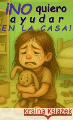 ?No quiero ayudar en la casa!: Nora descubre la importancia de colaborar y mantener el orden con alegr?a y confianza. Libro inspirador infantil para n Aria Capri Publishing Mauricio Vasquez 9781998729807 Aria Capri International Inc.