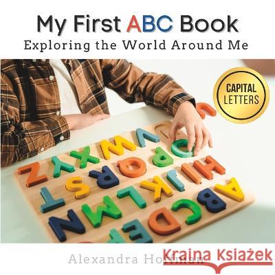 My First ABC Book: Exploring the World Around Me Alexandra Hoffman 9781998751075 Wishing Star Publishing