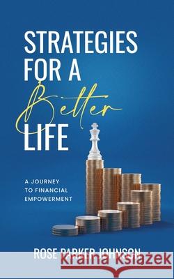 Strategies for a Better Life: A Journey to Financial Empowerment Rose Parker Johnson 9781998753321 Baymar Publishing