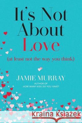 It\'s Not About Love (at least not the way you think) Jamie Murray 9781998754083 Ygtmama Inc.