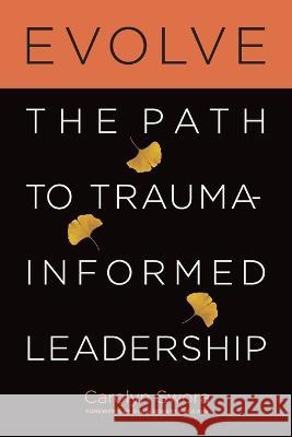 Evolve: The Path to Trauma-Informed Leadership Carolyn Swora   9781998754199 Ygtmama Inc.