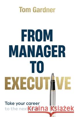 From Manager to Executive: Take Your Career to the Next Level Tom Gardner 9781998756919 Grammar Factory Publishing