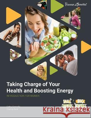 Taking Charge of Your Health and Boosting Energy, Introduction for Women Cathy Connally Charley Best 9781998757008 Collesano Publishing