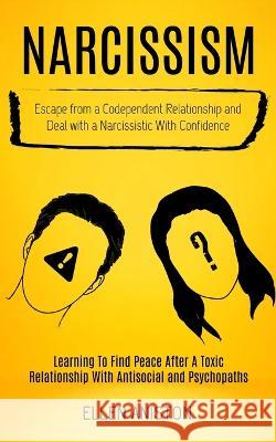 Narcissism: Escape From a Codependent Relationship and Deal With a Narcissistic With Confidence (Learning to Find Peace After a Toxic Relationship With Antisocial and Psychopaths) Ellen Aniston 9781998769032 Jordan Levy