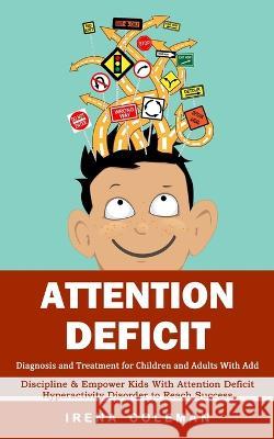 Attention Deficit: Diagnosis and Treatment for Children and Adults With Add (Discipline & Empower Kids With Attention Deficit Hyperactivi Irena Coleman 9781998769575 Simon Dough