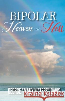 Bipolar Heaven and Hell George Many Waters Davis 9781998784363