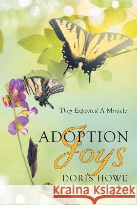 Adoption Joys: They Expected A Miracle Doris Howe 9781998784592 Bookside Press