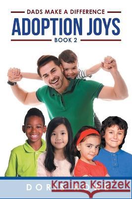 Adoption Joys Book 2: Dads Make A Difference Doris Howe 9781998784608 Bookside Press