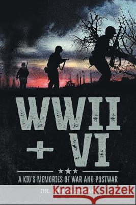 WWII + VI: A Kid\'s Memories of War and Postwar Johan Zwaan 9781998784677