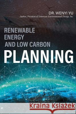 Renewable Energy and Low Carbon Planning Wenyi Yu 9781998784912