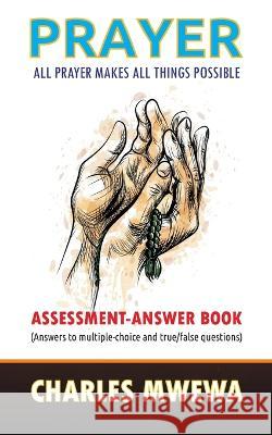 Prayer: All Prayer Makes All Things Possible: ASSESSMENT-ANSWER BOOK Charles Mwewa 9781998788187 Africa in Canada Press (Acp)