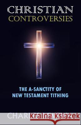 Christian Controversies: The A-Sanctity of New Testament Tithing Charles Mwewa   9781998788293 American College of Physicians