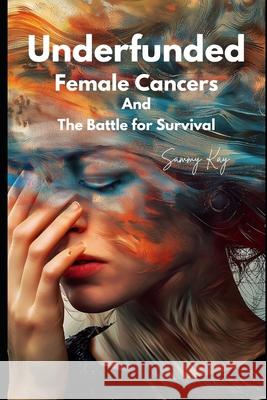 Underfunded: Female Cancers And The Battle for Survival Sammy Kay 9781998792696