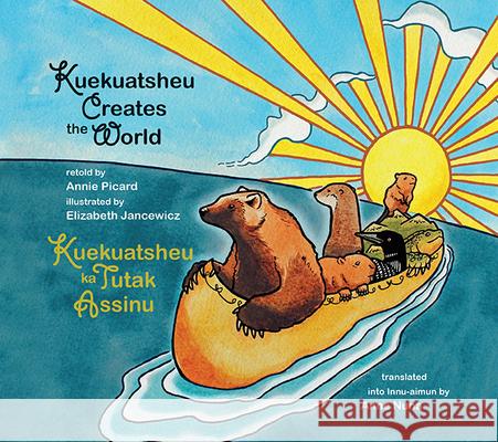 Kuekuatsheu Creates the World / Kuekuatsheu Ka Tutak Assinu Annie Picard Elizabeth Jancewicz Anne Nuna 9781998802203 Running the Goat