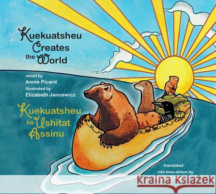 Kuekuatsheu Creates the World / Kuekuatsheu Ka Ushitat Assinu Annie Picard Elizabeth Jancewicz Penash Rich 9781998802210 Running the Goat