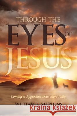 Through the Eyes of Jesus William Stephens 9781998815340