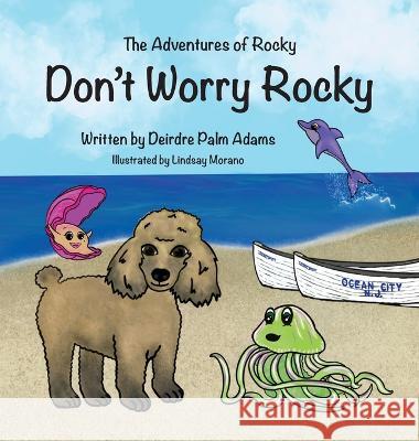 The Adventures of Rocky Don\'t Worry Rocky Deirdre Palm Adams 9781998816316