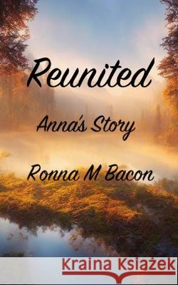 Reunited Anna's Story Ronna M. Bacon 9781998821518 Ronna Bacon