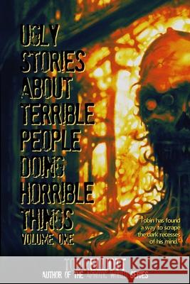 Ugly Stories About Terrible People Doing Horrible Things, Volume One Tobin Elliott 9781998827084 Nine to Bark Creative Services